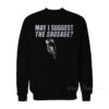 May I Suggest The Sausage Sweatshirt