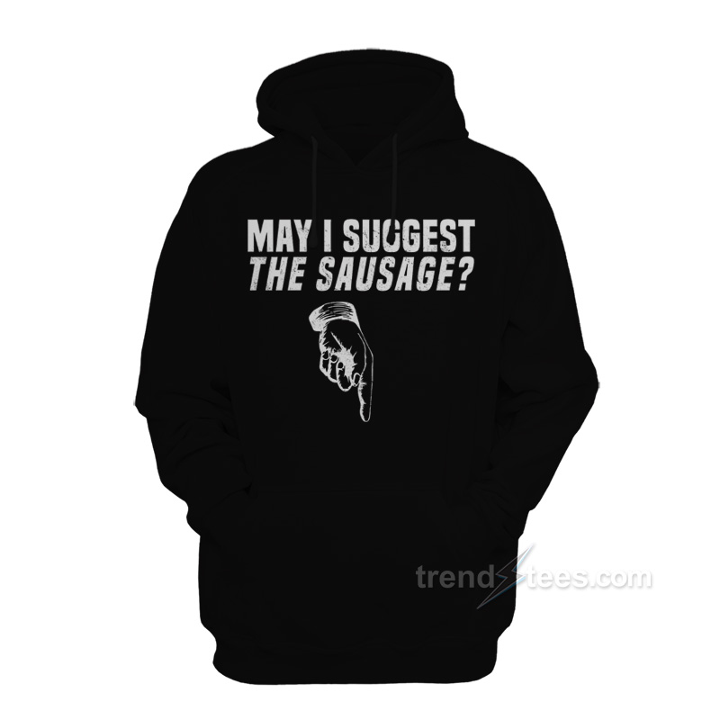 May I Suggest The Sausage Hoodie