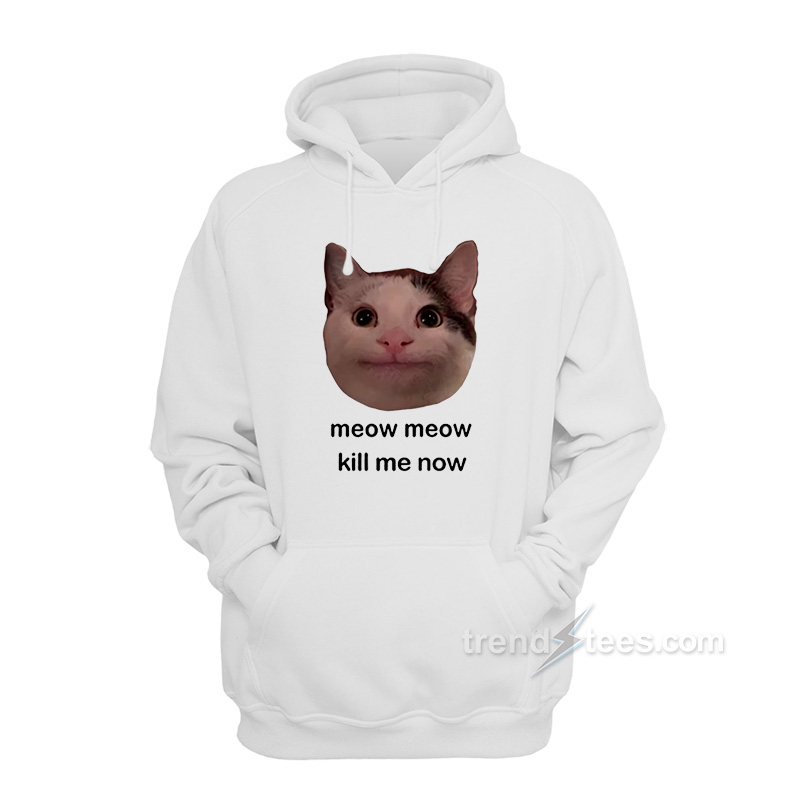 Meow Meow Kill Me Now Hoodie