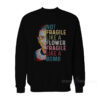 Not Fragile Like A Flower Fragile Like A Bomb Sweatshirt