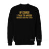 Of Course I Talk to Myself I Need Expert Advice Sweatshirt