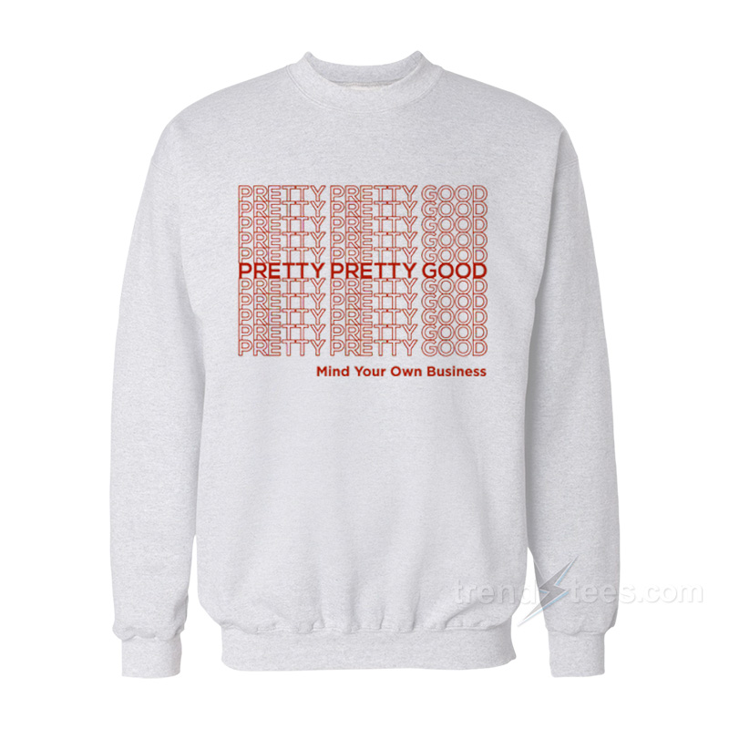 Pretty Pretty Good Sweatshirt