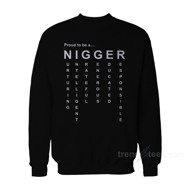 Proud To Be A Nigger Sweatshirt