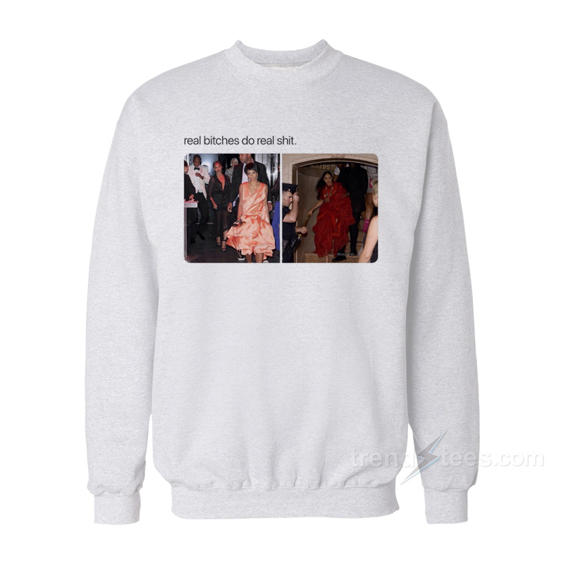 Real Bitches Do Real Shit Sweatshirt