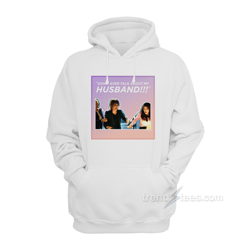 Real Housewives Fight Don't Ever Talk About My Husband Hoodie