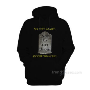 Six Feet Apart Not Six Feet Under Hoodie