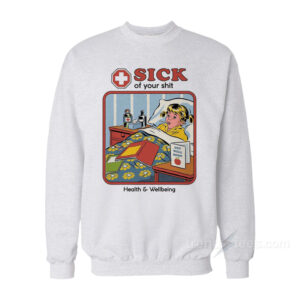 Sick Of Your Shit Sweatshirt