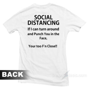 Social Distancing If I Can Turn Around And Punch You In The Face T-Shirt