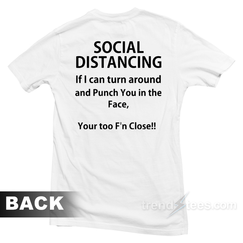 Social Distancing If I Can Turn Around And Punch You In The Face T-Shirt