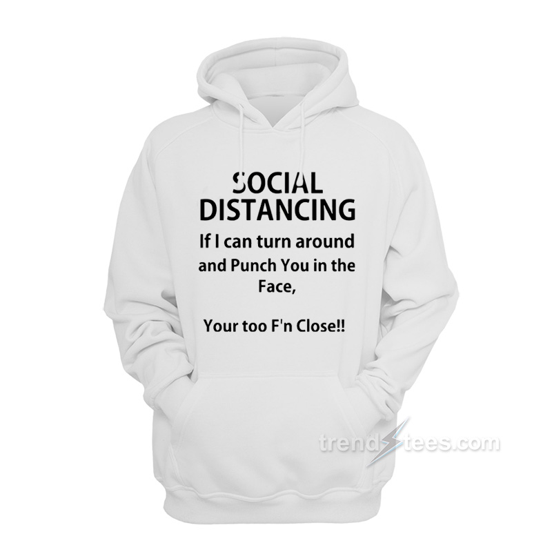 Social Distancing If I Can Turn Around And Punch You In The Face Hoodie