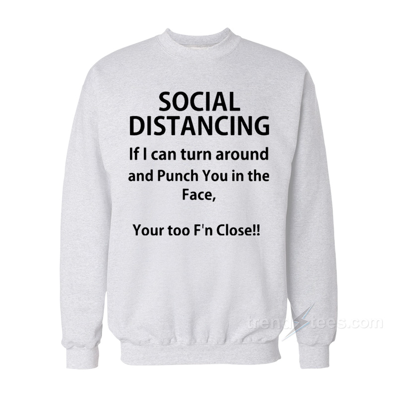 Social Distancing If I Can Turn Around And Punch You In The Face Sweatshirt