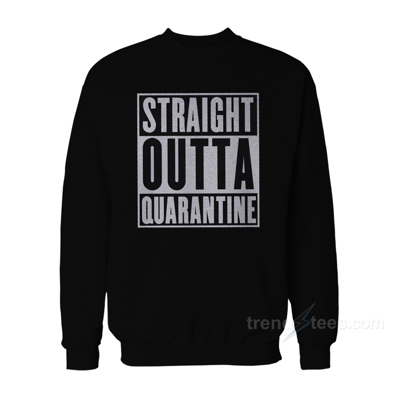 Straight Outta Quarantine Sweatshirt