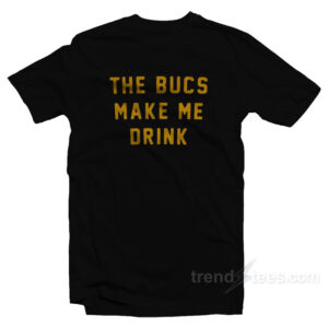 The Bucs Make Me Drink T-Shirt