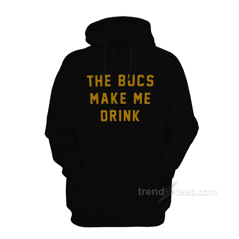 The Bucs Make Me Drink Hoodie