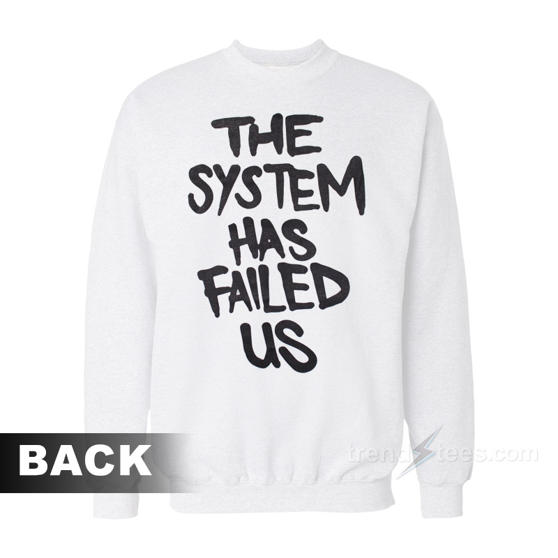 The System Has Failed Us Sweatshirt