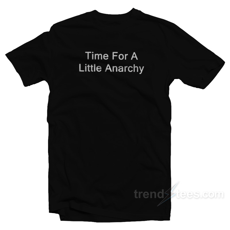 Time For A Little Anarchy T-Shirt