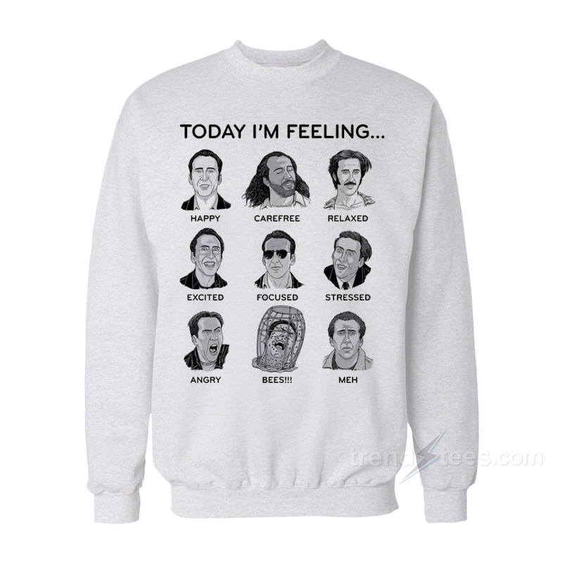 Today I'm Feeling Nicolas Cage Sweatshirt