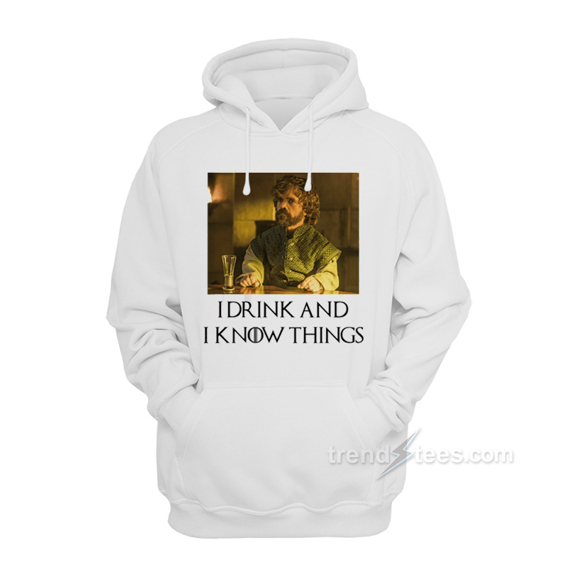 Tyrion I Drink And I Know Things Hoodie