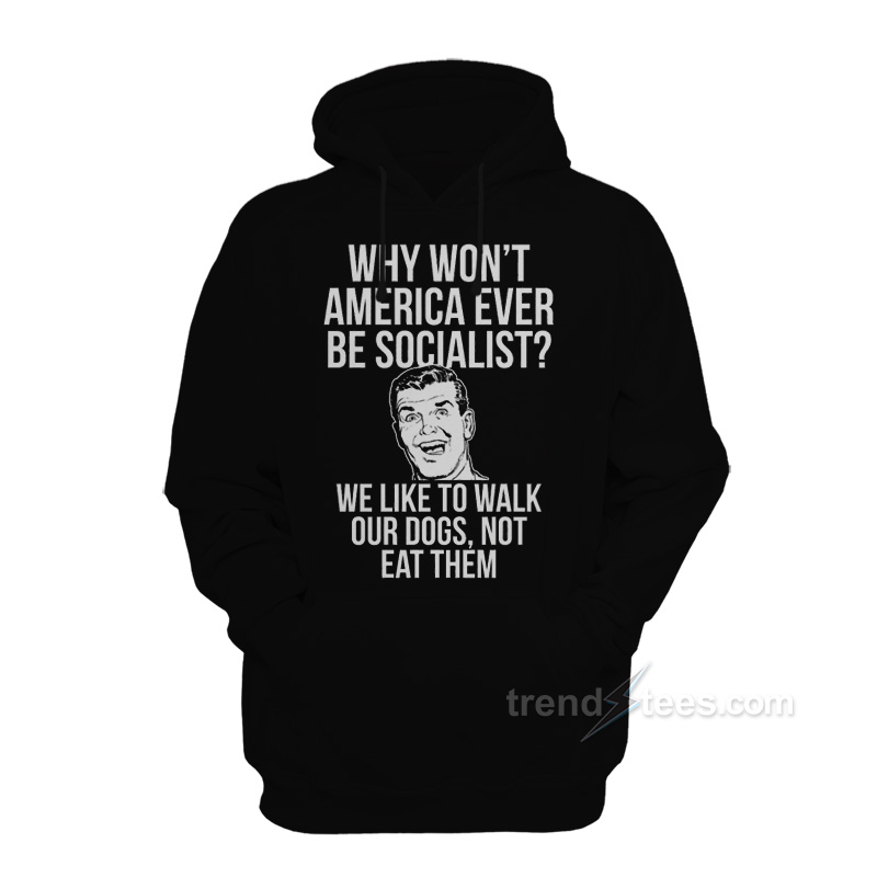 Why Won't America Ever Be Socialist Hoodie