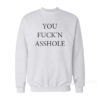 You Fuck'n Asshole Sweatshirt