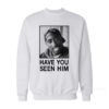 Tupac Have You Seen Him Sweatshirt