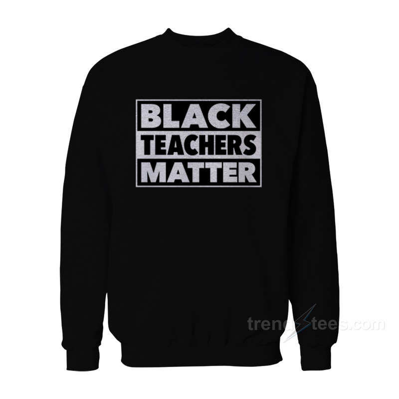 Black Teachers Matter Sweatshirt