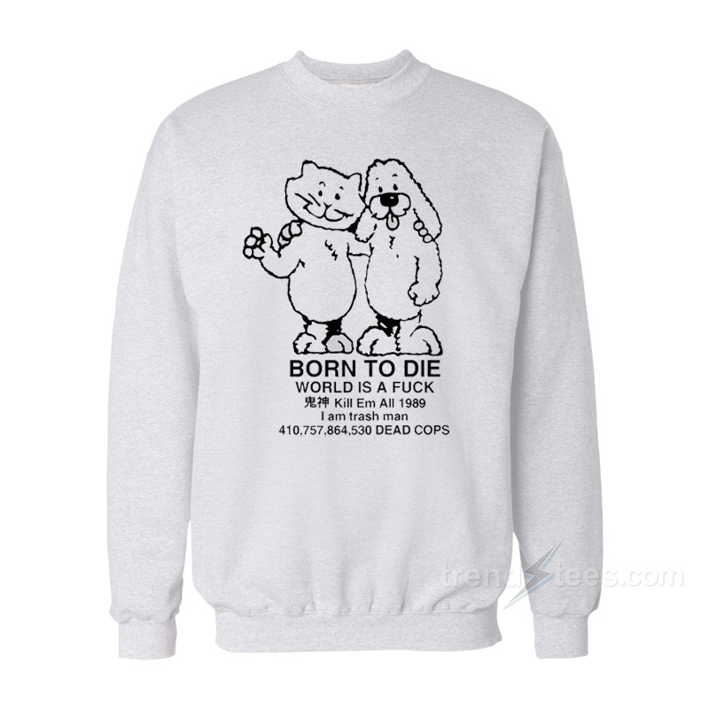 Born To Die World A Fuck Sweatshirt