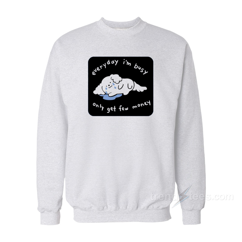Everyday I'm Busy Only Get Few Money Sweatshirt