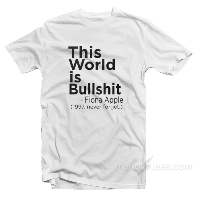 Fiona Apple This World Is Bullshit T-Shirt