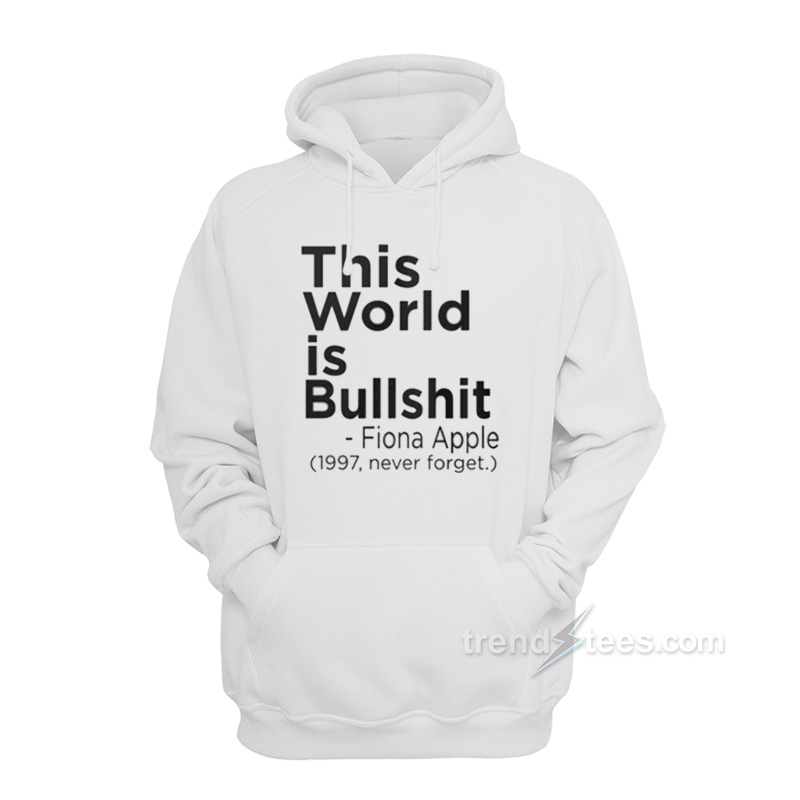 Fiona Apple This World Is Bullshit Hoodie