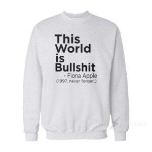 Fiona Apple This World Is Bullshit Sweatshirt