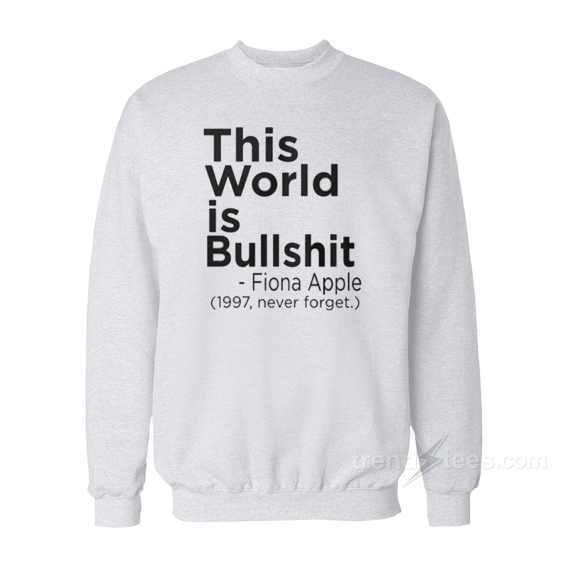 Fiona Apple This World Is Bullshit Sweatshirt