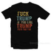 Fuck Trump If You Like Trump Fuck You Too T-Shirt