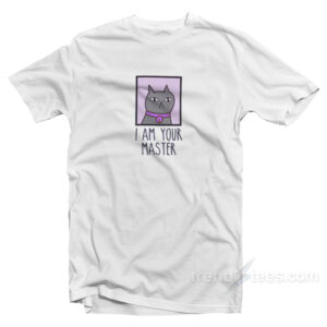 I Am Your Master Cat T-Shirt
