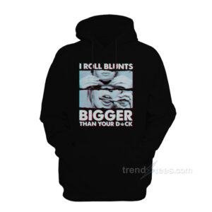 I Roll Blunts Bigger Than Your Dick Hoodie