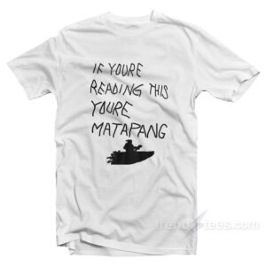 If You're Reading This You're Matapang T-Shirt