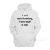 It Isn't Really Hoarding If Your Stuff Is Cool Hoodie