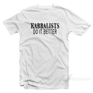 Kabbalists Do It Better T-Shirt