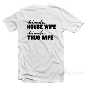 Kinda House Wife Kind Thug Wife T-Shirt