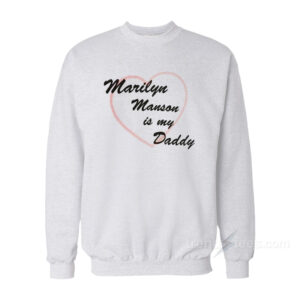 Marlyn Manson Is My Daddy Sweatshirt