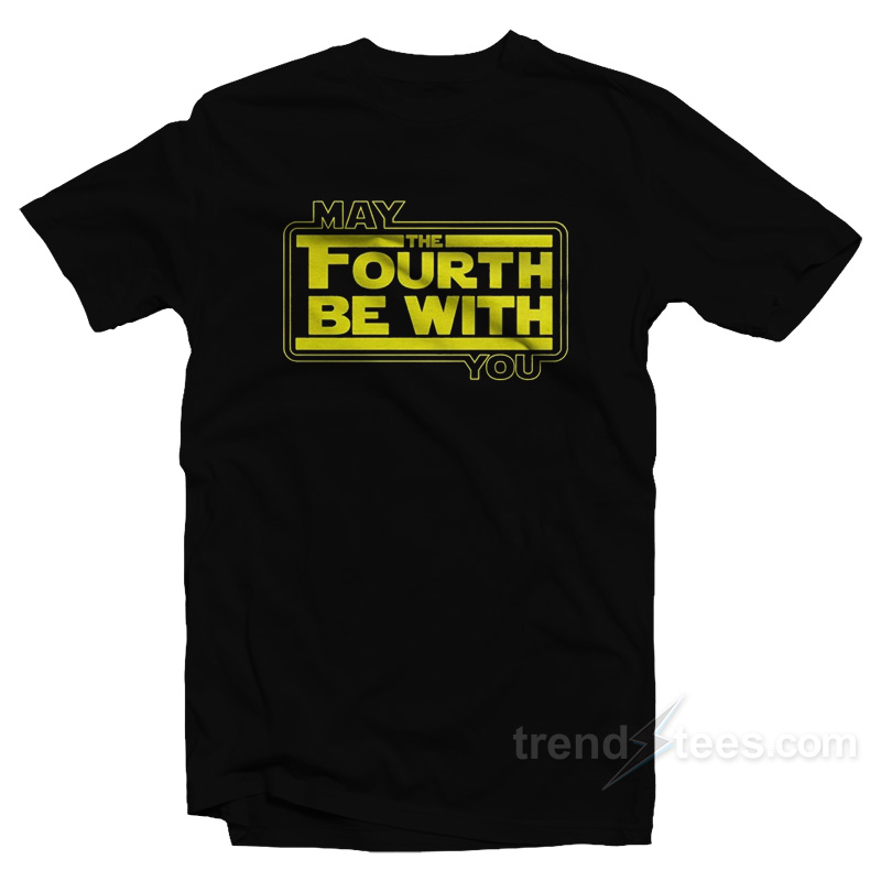 May The Fourth Be With You T-Shirt