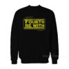 May The Fourth Be With You Sweatshirt