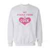 My Staple Food Is Cock Sweatshirt