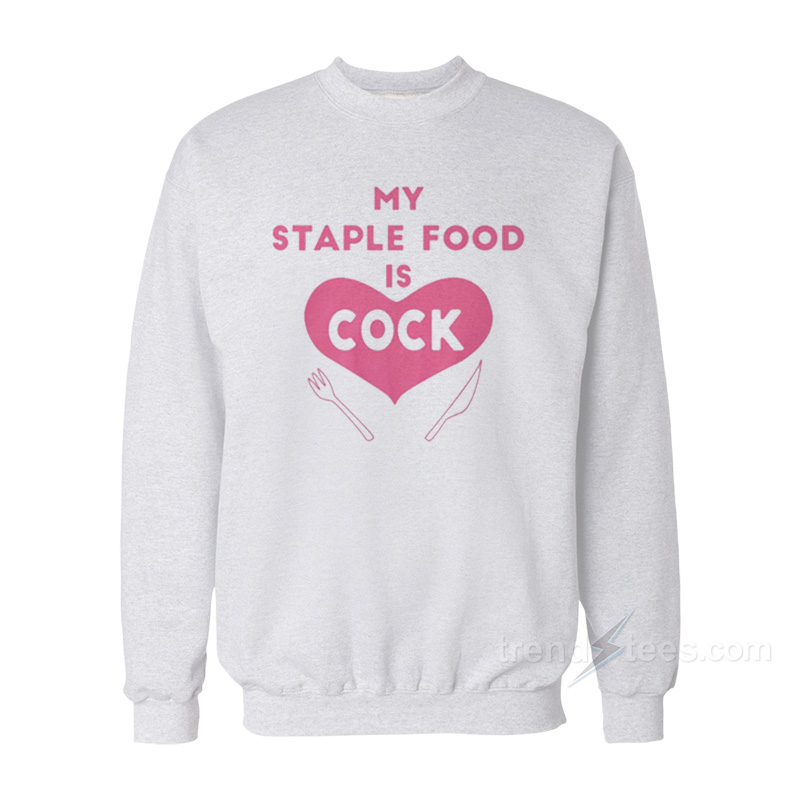My Staple Food Is Cock Sweatshirt