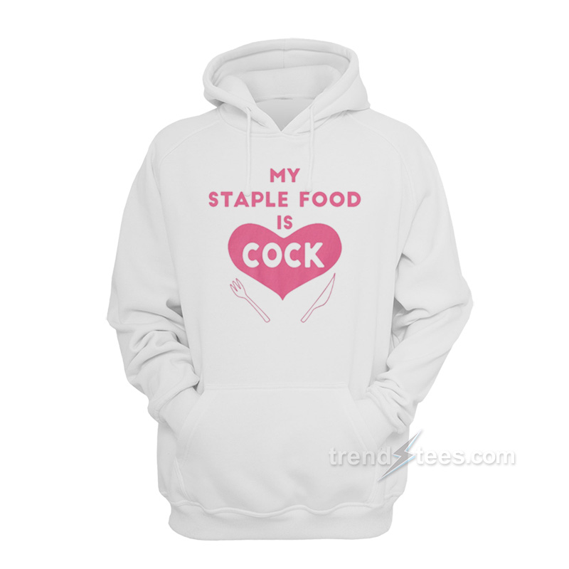 My Staple Food Is Cock Hoodie