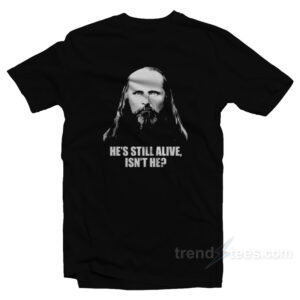 Orin Porter He's Still Alive Isn't He T-Shirt