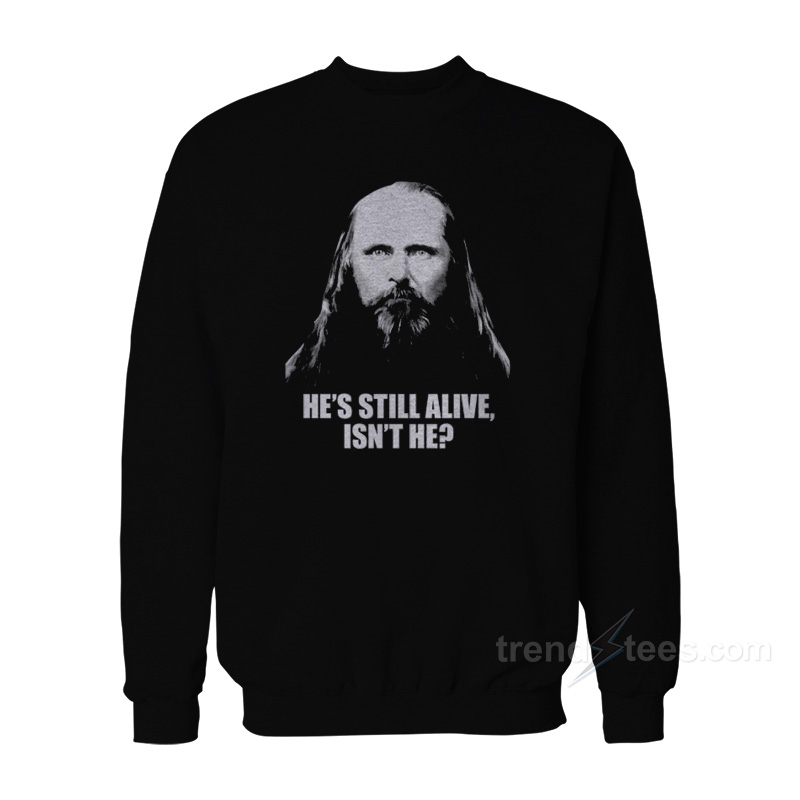 Orin Porter He's Still Alive Isn't He Sweatshirt