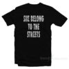 She Belongs To The Streets T-Shirt For Unisex