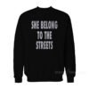 She Belongs To The Streets Sweatshirt For Women's or Men's