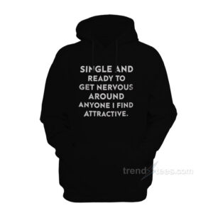 Single And Ready To Get Nervous Around Anyone I Find Attractive Hoodie